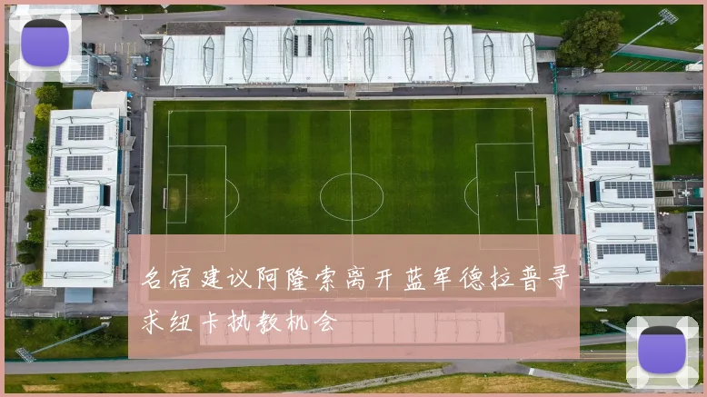 名宿建议阿隆索离开蓝军德拉普寻求纽卡执教机会
